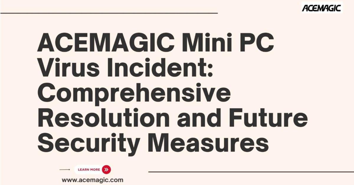 ACEMAGIC Mini PC: dopo i virus risoluzione completa e future misure di sicurezza  