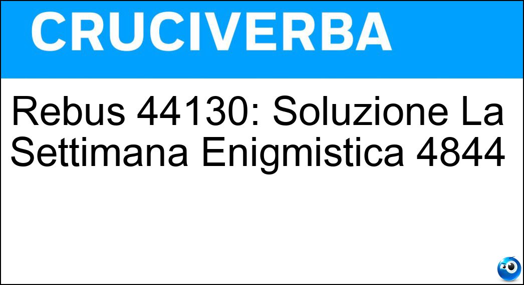 Rebus 44130: Soluzione La Settimana Enigmistica 4844 Soluzione Rebus 44130: Soluzione La Settimana Enigmistica 4844 -