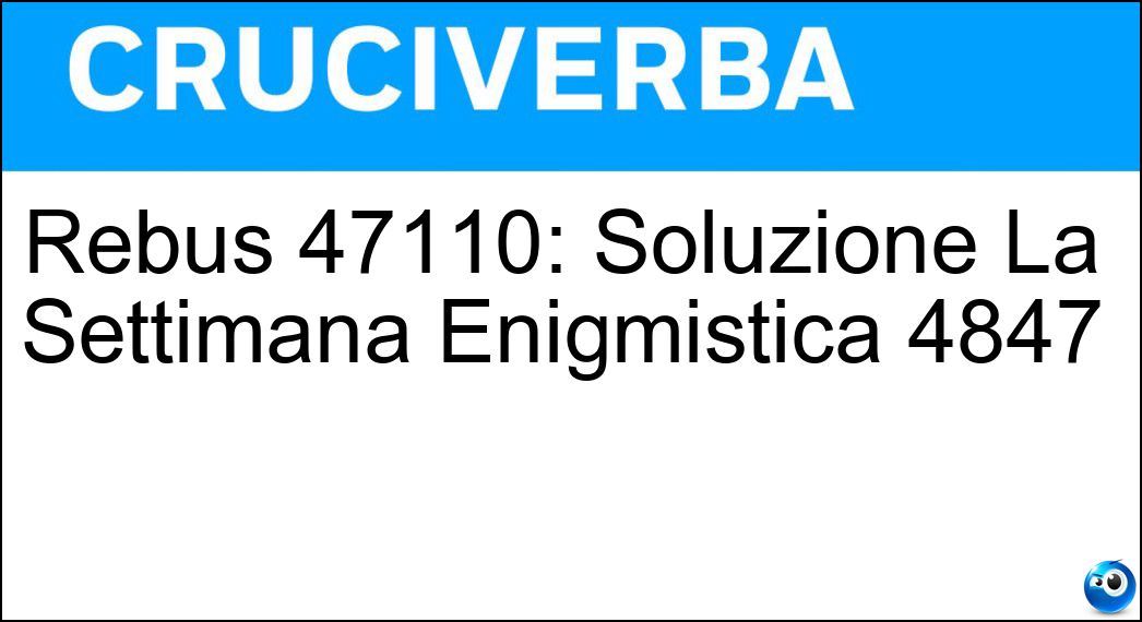 Rebus 47110: Soluzione La Settimana Enigmistica 4847 Soluzione Cruciverba: Rebus 47110: Soluzione La Settimana Enigmistica 4847 - Risposta