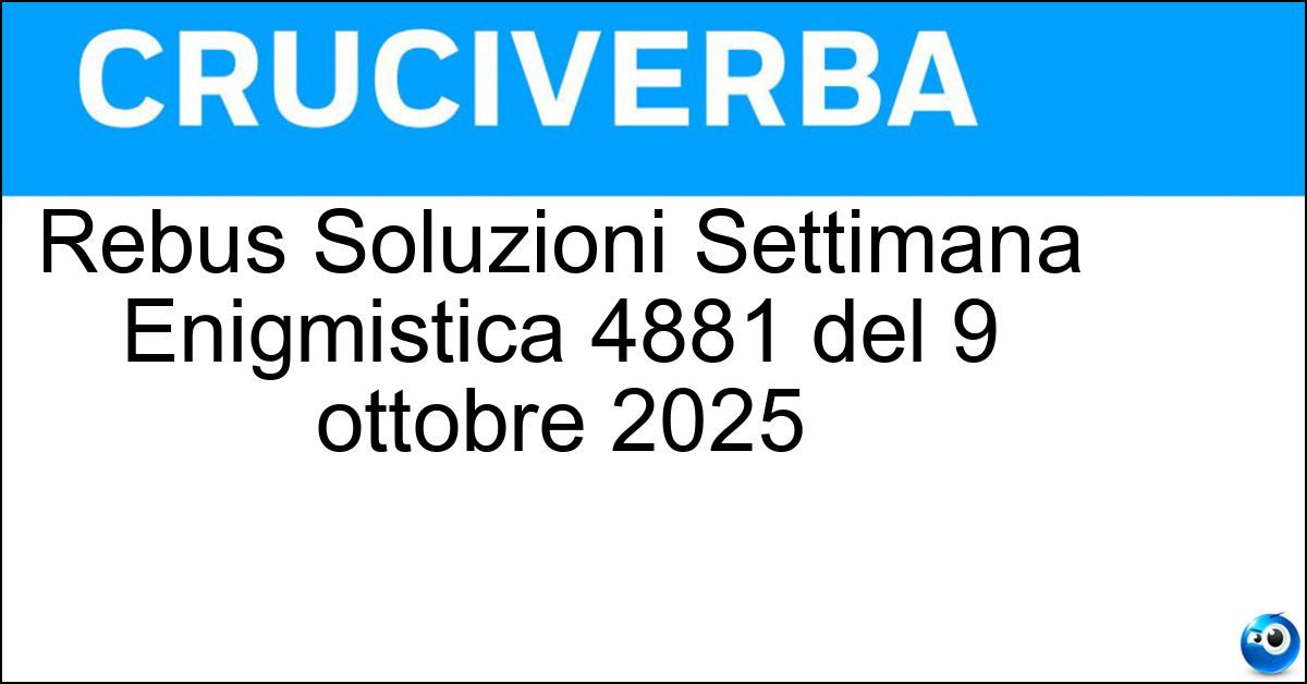 Rebus Soluzioni Settimana Enigmistica 4881 del 9 ottobre 2025 Soluzione Rebus Soluzioni Settimana Enigmistica 4881 del 9 ottobre 2025 -