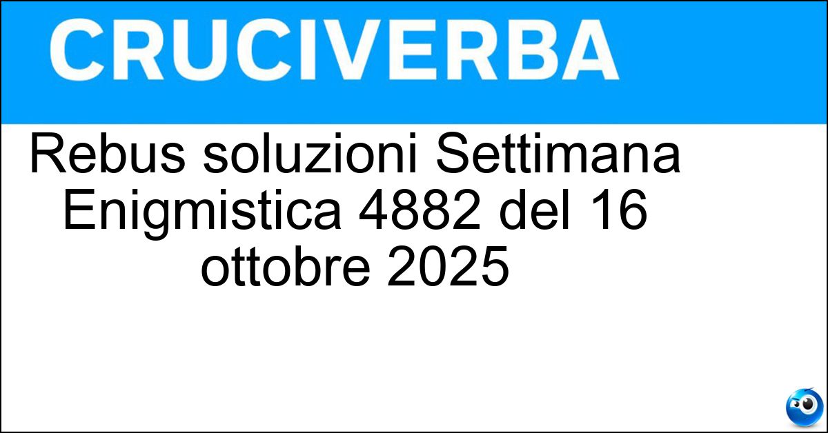 Rebus soluzioni Settimana Enigmistica 4882 del 16 ottobre 2025 Rebus soluzioni Settimana Enigmistica 4882 del 16 ottobre 2025
