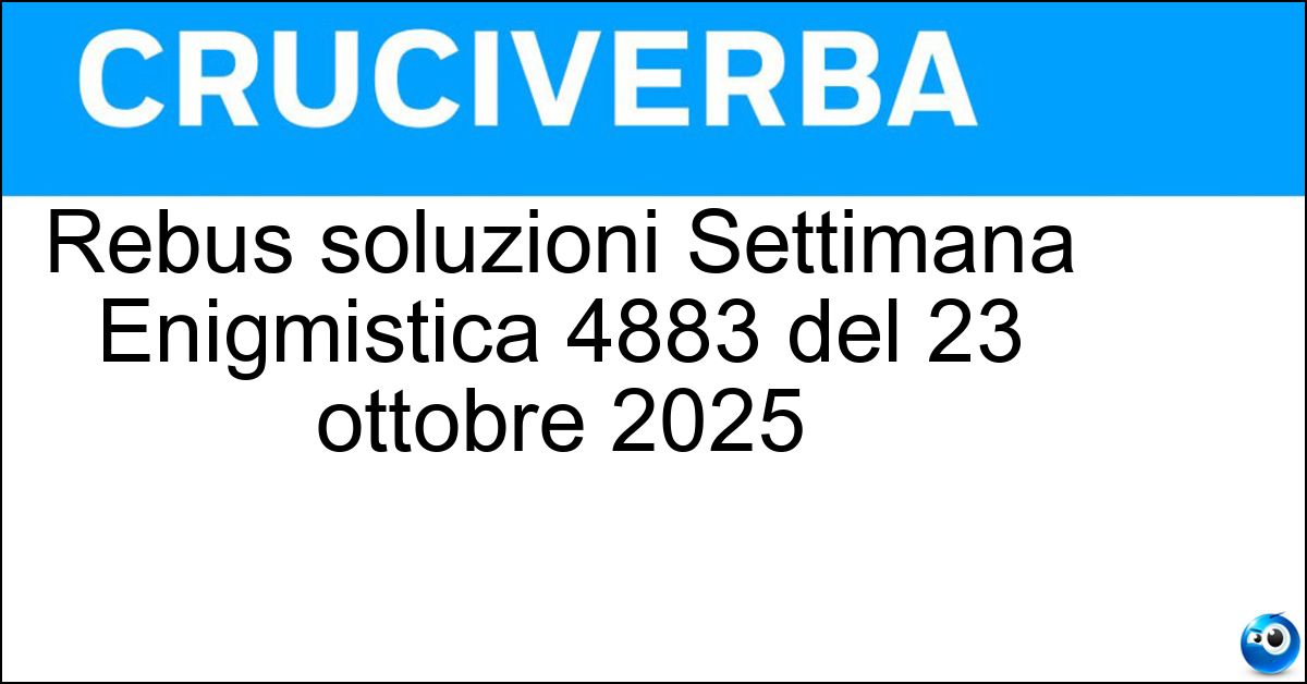 Soluzioni Rebus Settimana Enigmistica 4883 del 23 ottobre 2025 Soluzioni Rebus Settimana Enigmistica 4883 del 23 ottobre 2025