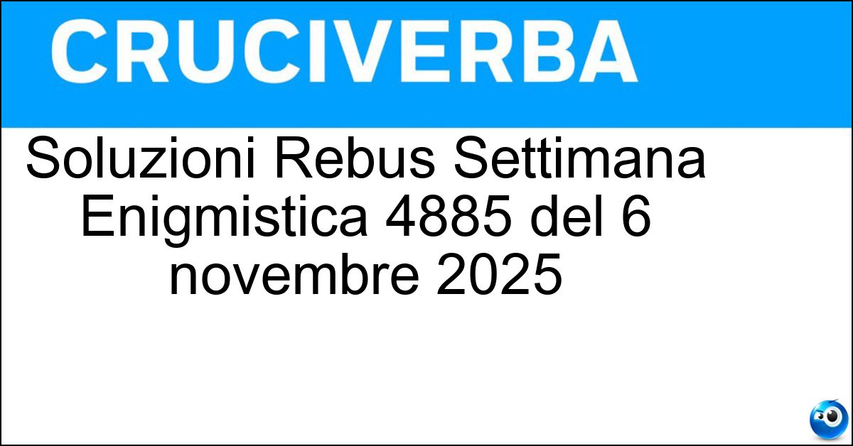 Soluzione Soluzioni Rebus Settimana Enigmistica 4885 del 6 novembre 2025 - 