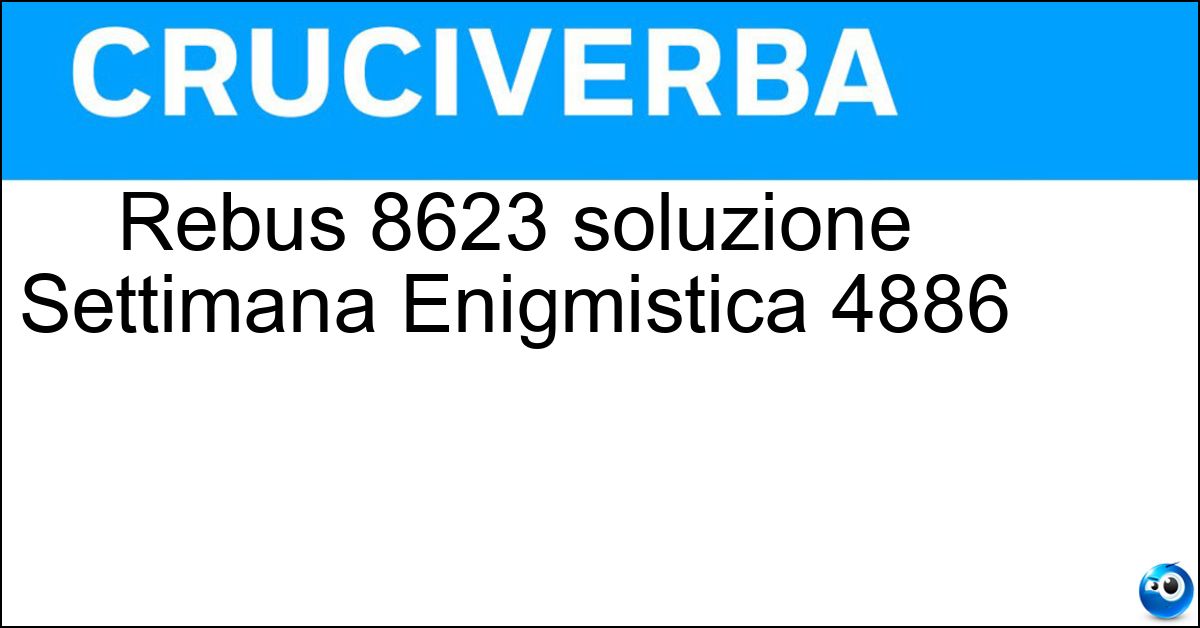 Soluzione Rebus 8623 soluzione Settimana Enigmistica 4886 | 13 novembre 2025 - 