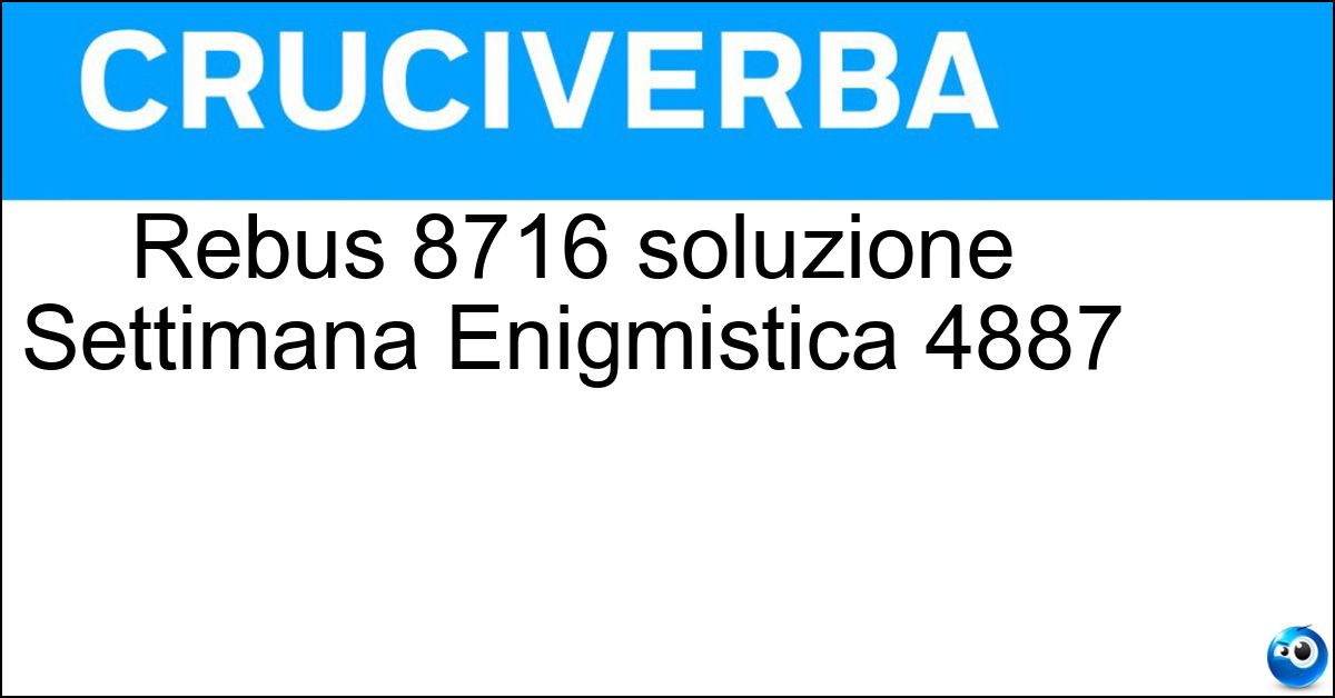 Soluzione Rebus 8716 soluzione Settimana Enigmistica 4887 | 20 novembre 2025 - 