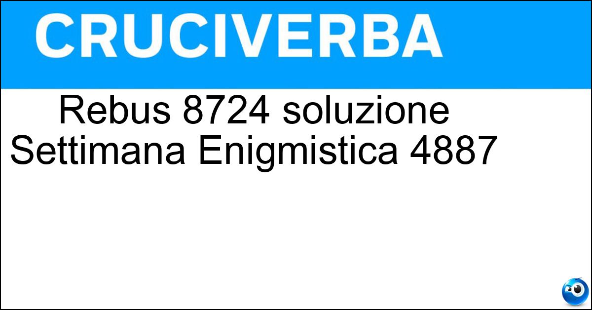 Soluzione Rebus 8724 soluzione Settimana Enigmistica 4887 | 20 novembre 2025 - 
