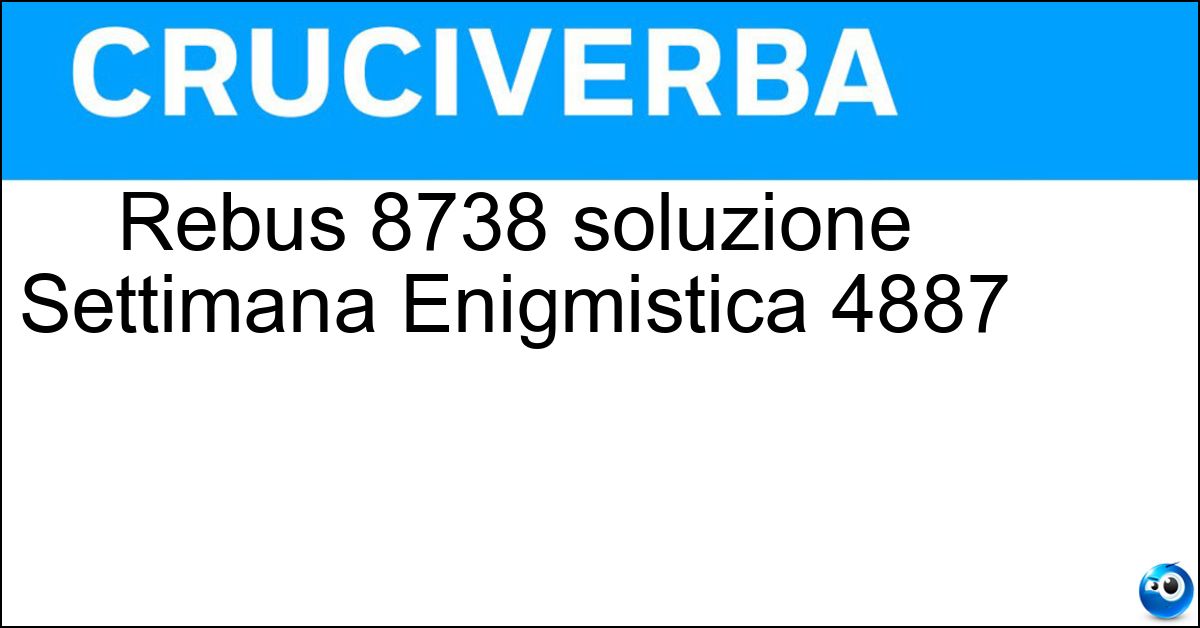 Soluzione Rebus 8738 soluzione Settimana Enigmistica 4887 | 20 novembre 2025 - 