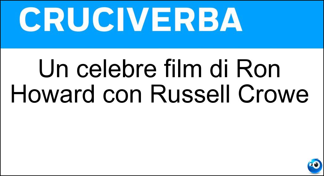 Un celebre film di Ron Howard con Russell Crowe Soluzione Cruciverba: Un celebre film di Ron Howard con Russell Crowe - Risposta A Beautiful Mind