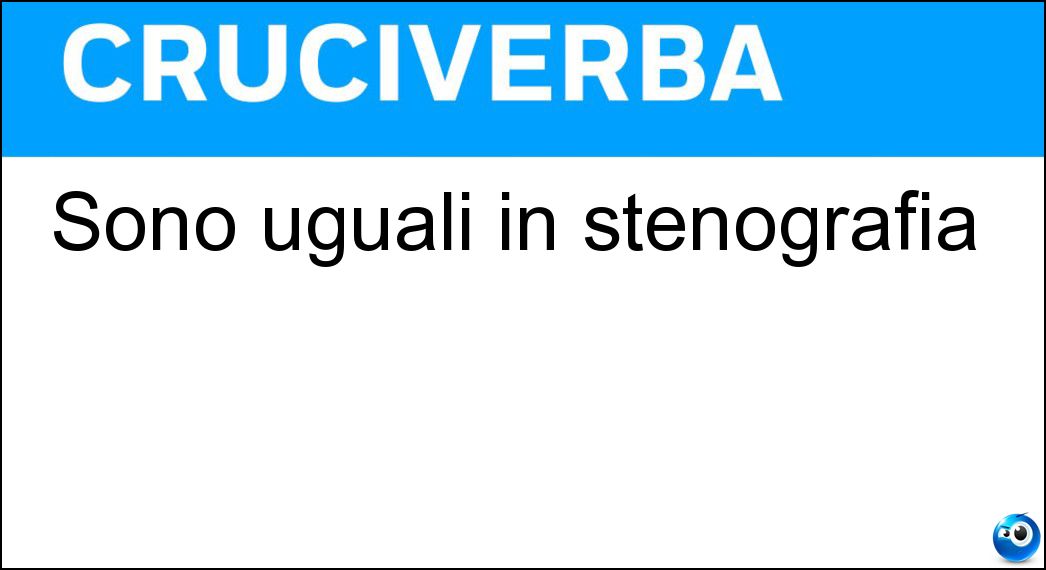 Sono uguali in stenografia Soluzione Sono uguali in stenografia - Aa