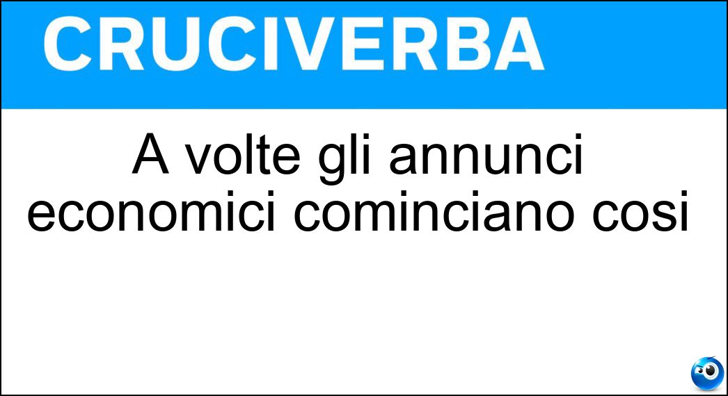 A volte gli annunci economici cominciano così Soluzione A volte gli annunci economici cominciano così - Aaa