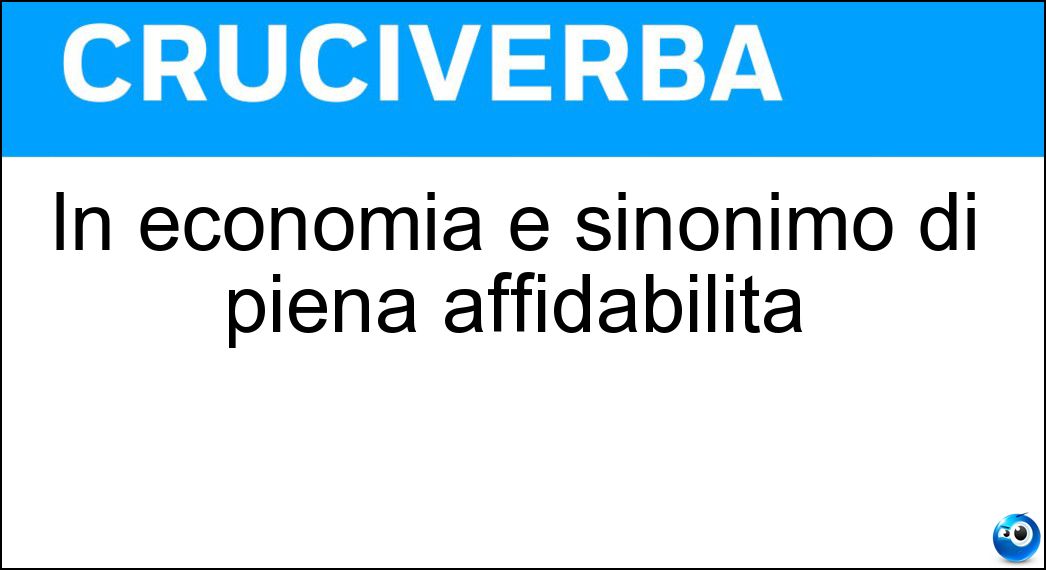 In economia è sinonimo di piena affidabilità Soluzione In economia è sinonimo di piena affidabilità - Aaa