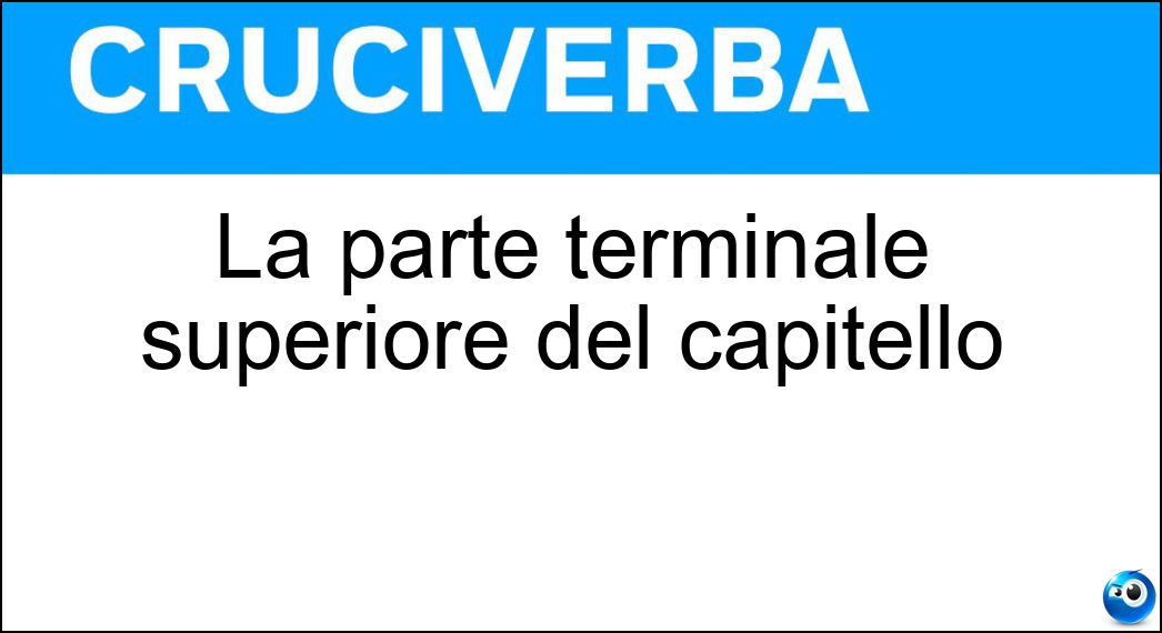 La parte terminale superiore del capitello Soluzione Cruciverba: La parte terminale superiore del capitello - Risposta Abaco