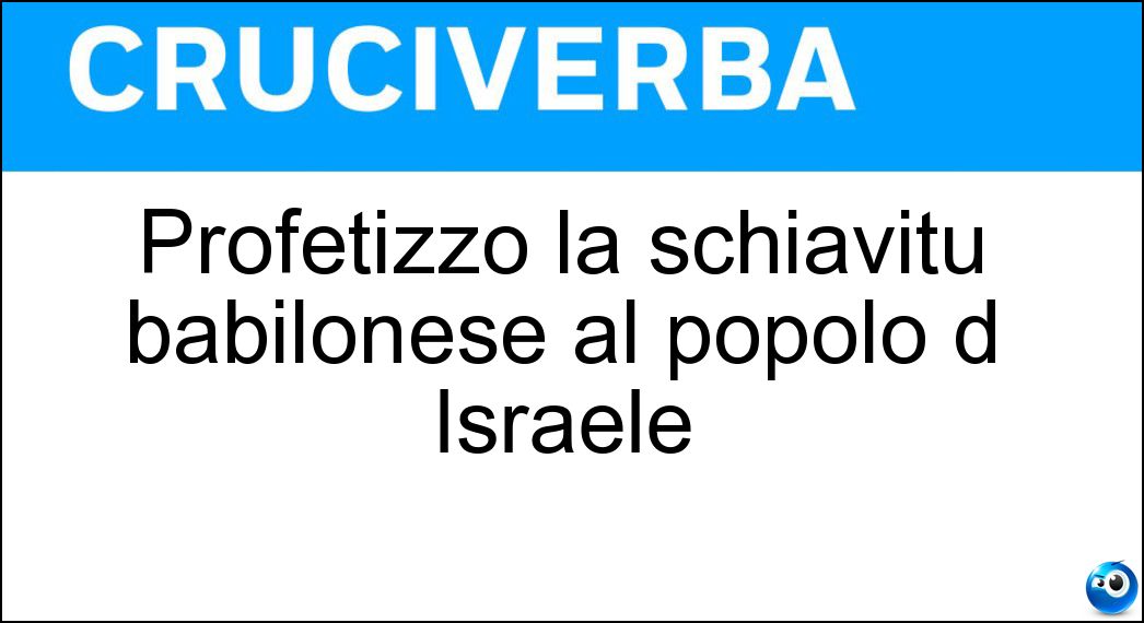 Profetizzò la schiavitù babilonese al popolo d Israele