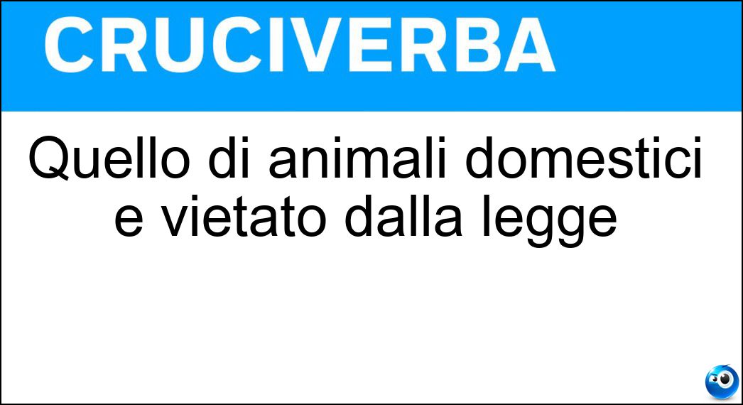 Quello di animali domestici è vietato dalla legge