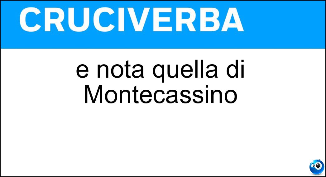 È nota quella di Montecassino Soluzione Cruciverba: È nota quella di Montecassino - Risposta Abbazia