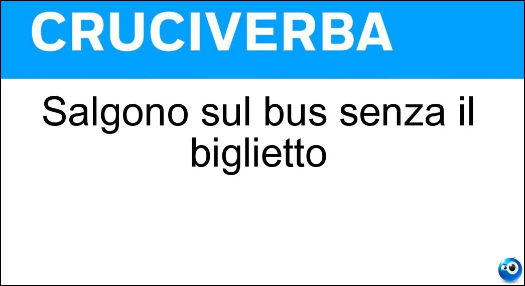 Salgono sul bus senza il biglietto Soluzione Cruciverba: Salgono sul bus senza il biglietto - Risposta Abbonati