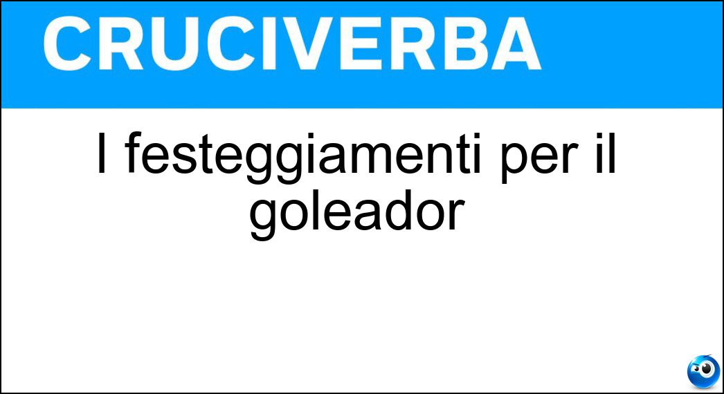 I festeggiamenti per il goleador Soluzione Cruciverba: I festeggiamenti per il goleador - Risposta Abbracci