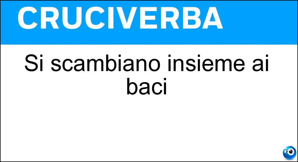 Si scambiano insieme ai baci Soluzione Cruciverba: Si scambiano insieme ai baci - Risposta Abbracci