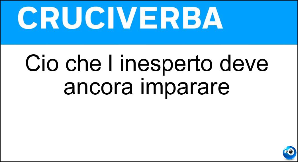 Ciò che l inesperto deve ancora imparare