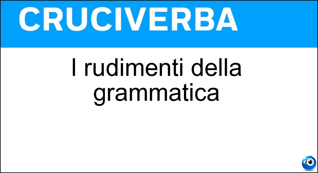 I rudimenti della grammatica Soluzione I rudimenti della grammatica - Abc
