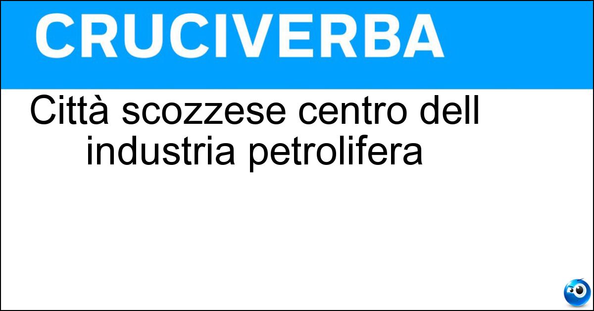 Città scozzese centro dell industria petrolifera Soluzione Città scozzese centro dell industria petrolifera - Aberdeen