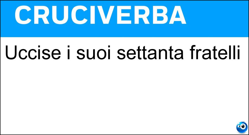 Uccise i suoi settanta fratelli Soluzione Uccise i suoi settanta fratelli - Abimelec