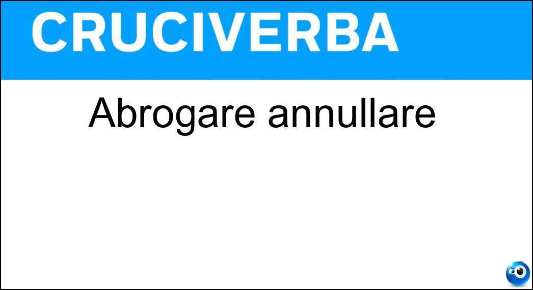 Abrogare annullare Soluzione Cruciverba: Abrogare annullare - Risposta Abolire