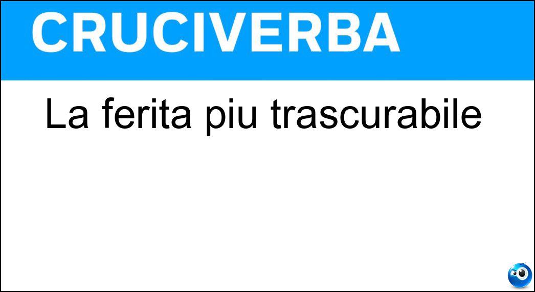 La ferita più trascurabile