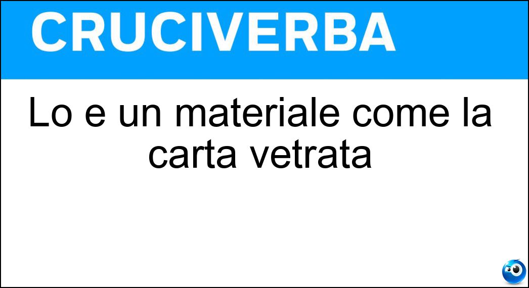 Lo è un materiale come la carta vetrata Soluzione Lo è un materiale come la carta vetrata - Abrasivo