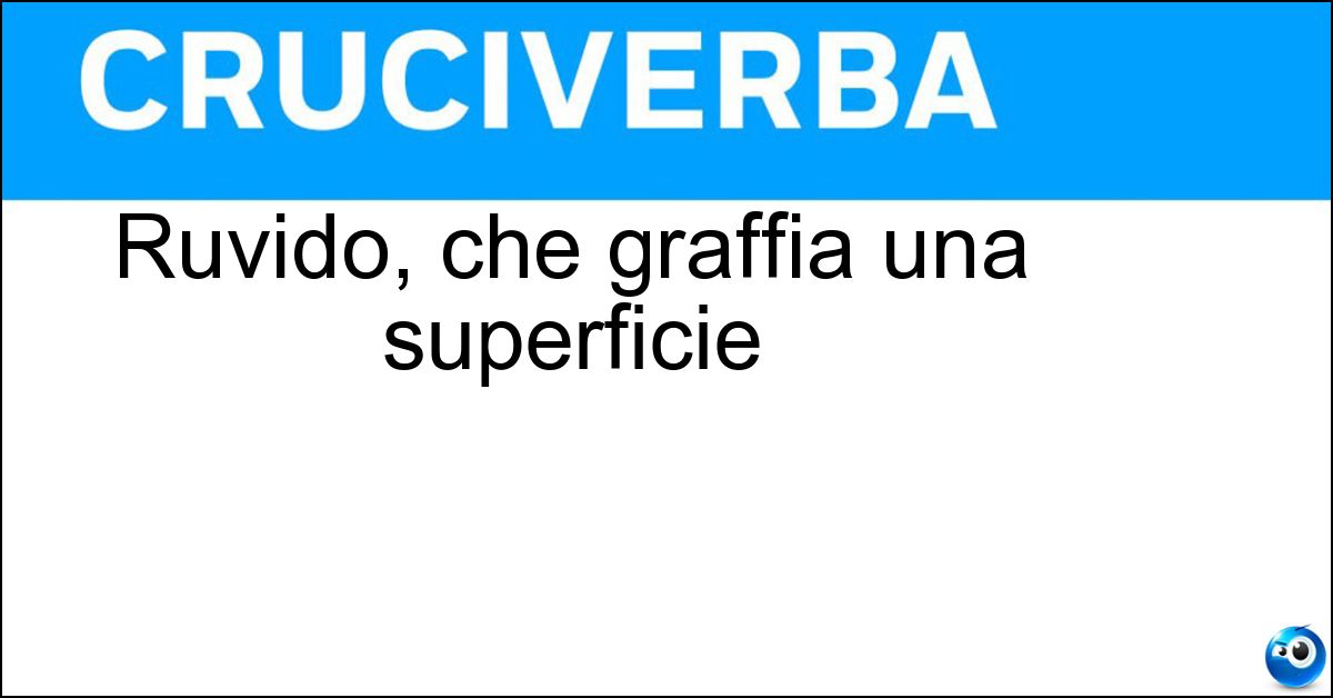 Ruvido, che graffia una superficie Soluzione Ruvido, che graffia una superficie - Abrasivo