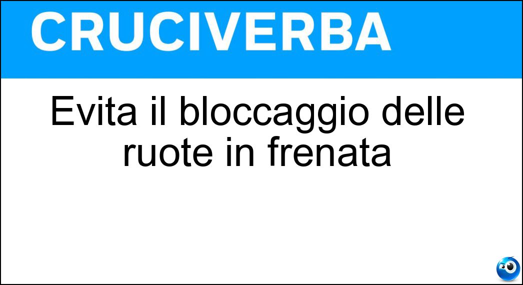 Evita il bloccaggio delle ruote in frenata Soluzione Cruciverba: Evita il bloccaggio delle ruote in frenata - Risposta Abs