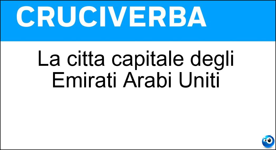 La città capitale degli Emirati Arabi Uniti Soluzione La città capitale degli Emirati Arabi Uniti - Abu Dhabi