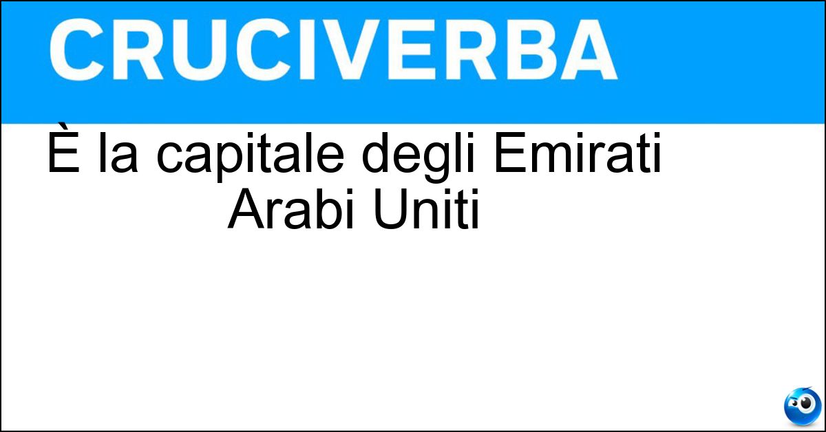 È la capitale degli Emirati Arabi Uniti