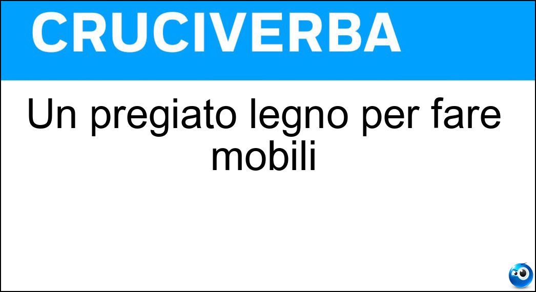 Soluzione Un pregiato legno per fare mobili - Acagiù