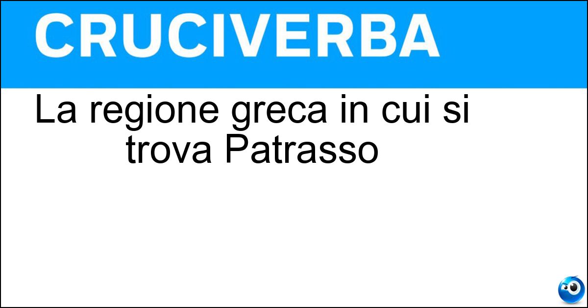 La regione greca in cui si trova Patrasso Soluzione La regione greca in cui si trova Patrasso - Acaia