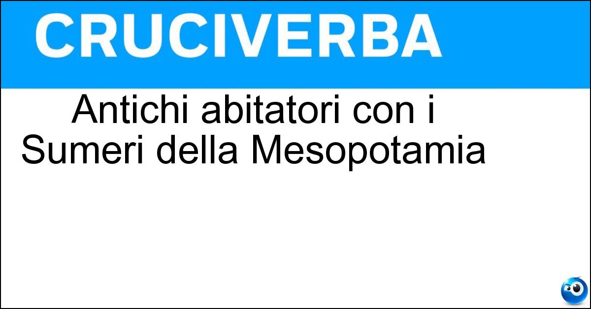 Antichi abitatori con i Sumeri della Mesopotamia Soluzione Antichi abitatori con i Sumeri della Mesopotamia - Accadi