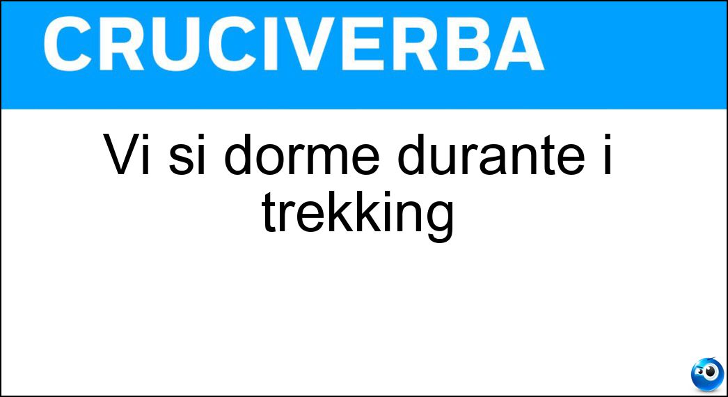 Vi si dorme durante i trekking Soluzione Cruciverba: Vi si dorme durante i trekking - Risposta Accampamento