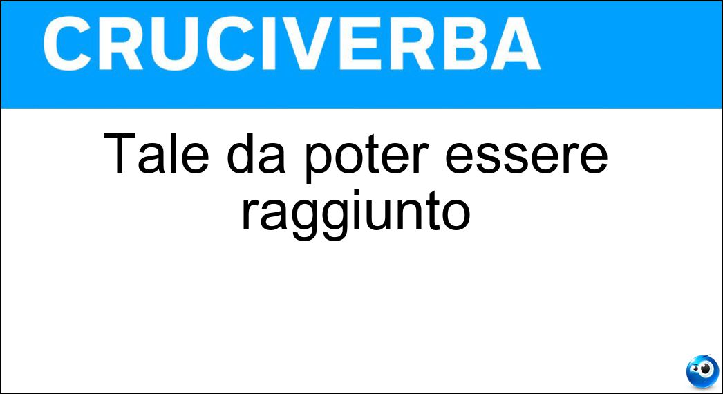 Tale da poter essere raggiunto Soluzione Tale da poter essere raggiunto - Accessibile