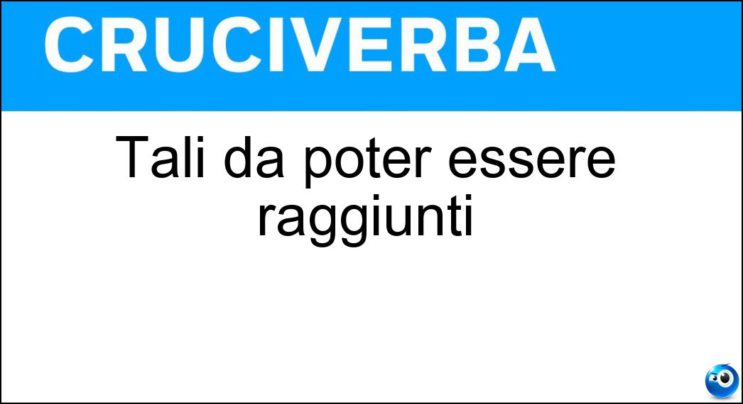 Tali da poter essere raggiunti Soluzione Tali da poter essere raggiunti - Accessibili