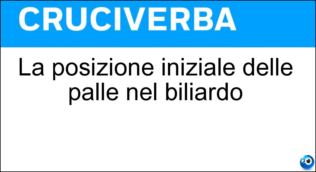 La posizione iniziale delle palle nel biliardo Soluzione La posizione iniziale delle palle nel biliardo - Acchito