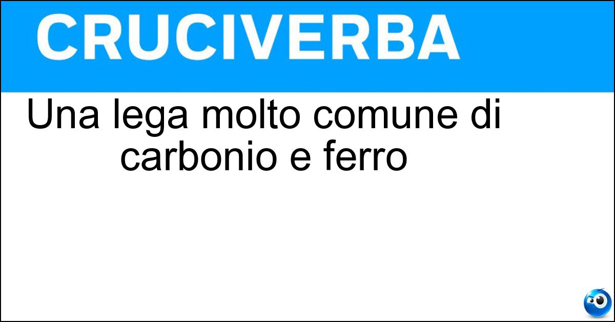 Una lega molto comune di carbonio e ferro Soluzione Una lega molto comune di carbonio e ferro - Acciaio