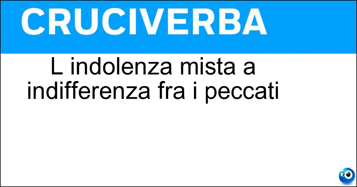 Soluzione L indolenza mista a indifferenza fra i peccati - Accidia