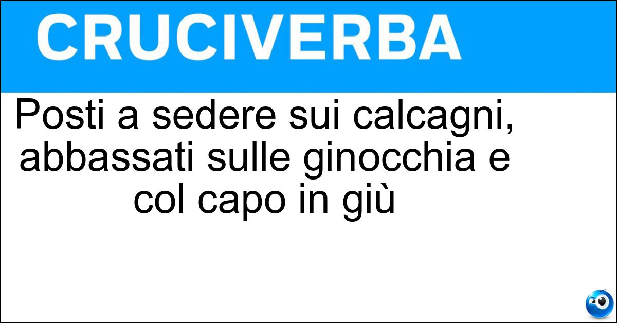 Posti a sedere sui calcagni, abbassati sulle ginocchia e col capo in giù Soluzione Posti a sedere sui calcagni, abbassati sulle ginocchia e col capo in giù - Accoccolati