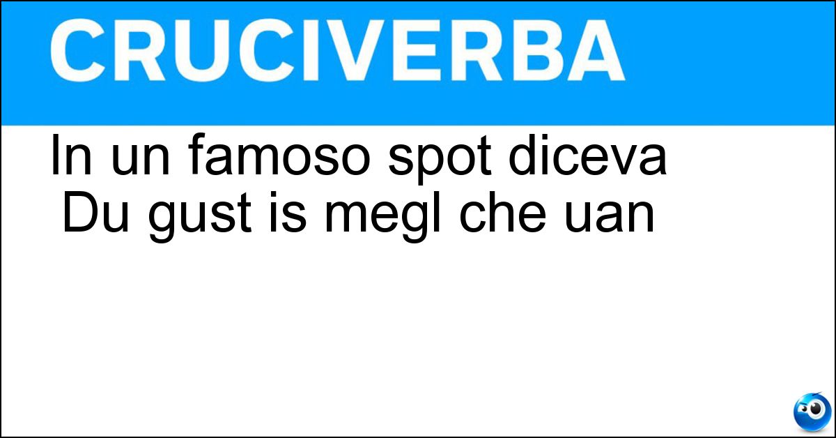 In un famoso spot diceva Du gust is megl che uan Soluzione In un famoso spot diceva Du gust is megl che uan - Accorsi