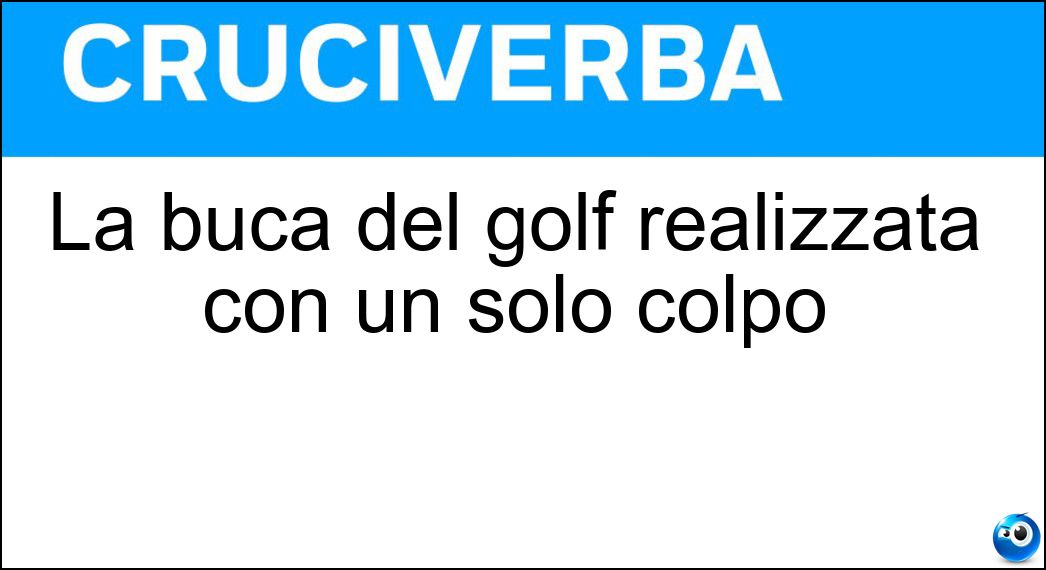 La buca del golf realizzata con un solo colpo Soluzione Cruciverba: La buca del golf realizzata con un solo colpo - Risposta Ace
