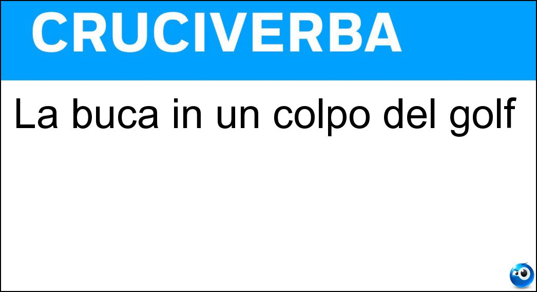 La buca in un colpo del golf Soluzione Cruciverba: La buca in un colpo del golf - Risposta Ace