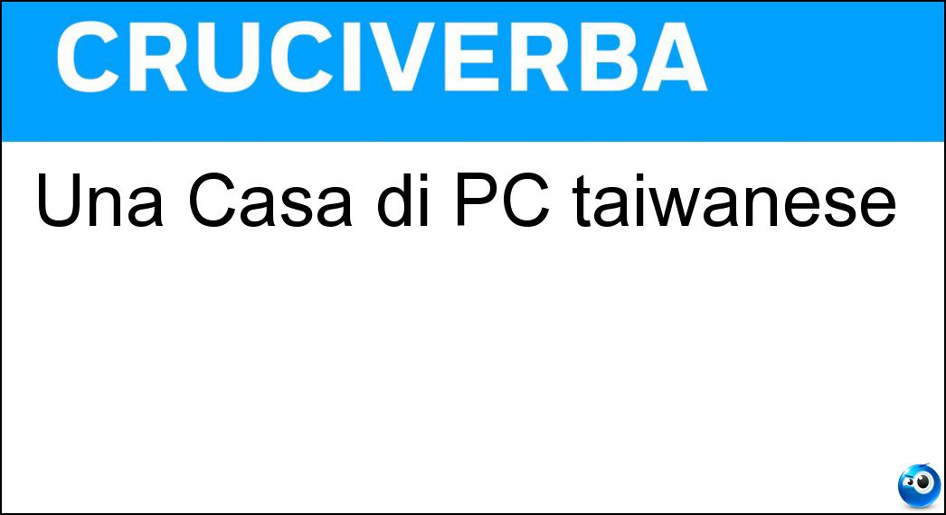 Una Casa di PC taiwanese Soluzione Cruciverba: Una Casa di PC taiwanese - Risposta Acer