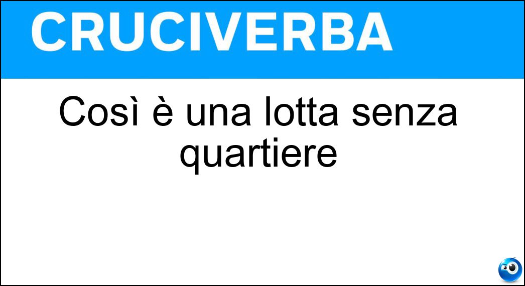 Così è una lotta senza quartiere