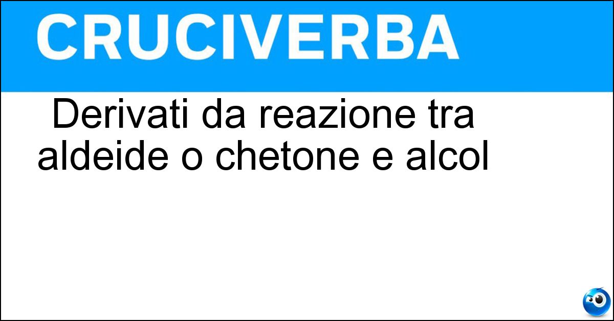 Derivati da reazione tra aldeide o chetone e alcol Soluzione Derivati da reazione tra aldeide o chetone e alcol - Acetali