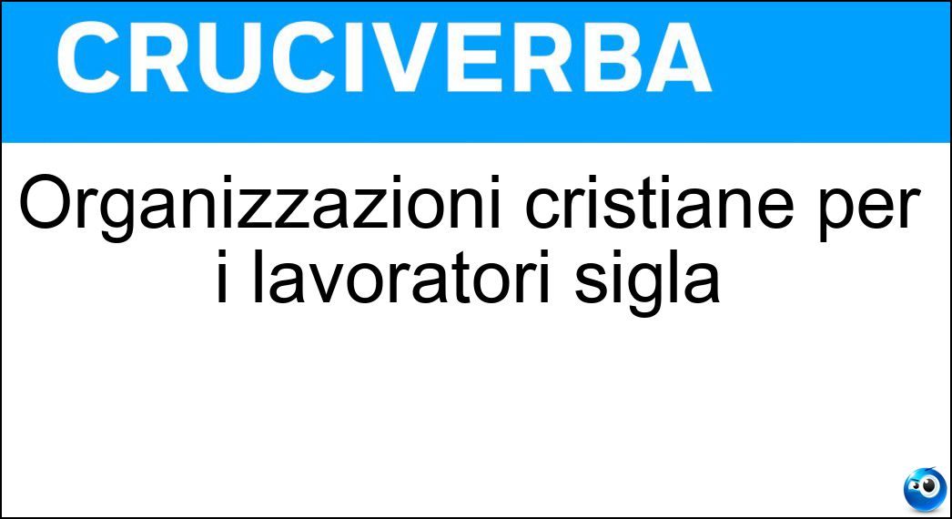 Organizzazioni cristiane per i lavoratori sigla Soluzione Cruciverba: Organizzazioni cristiane per i lavoratori sigla - Risposta Acli